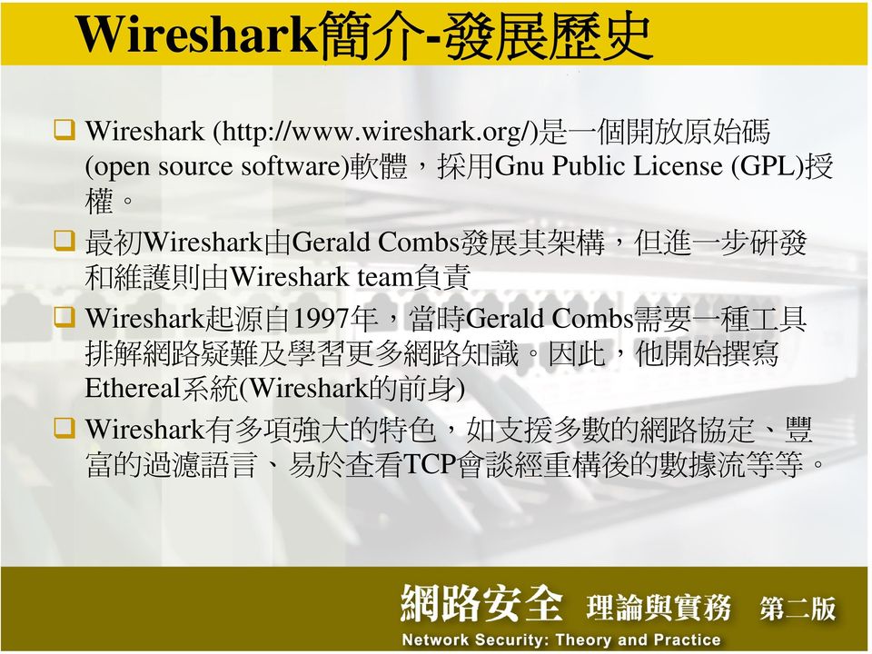 發 展 其 架 構, 但 進 一 步 研 發 和 維 護 則 由 Wireshark team 負 責 Wireshark 起 源 自 1997 年, 當 時 Gerald Combs 需 要 一 種 工 具 排 解 網