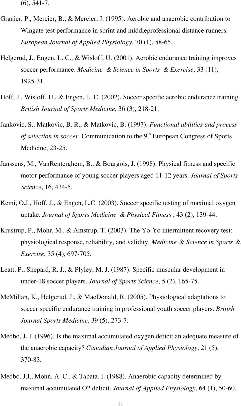 Medicine & Science in Sports & Exercise, 33 (11), 1925-31. Hoff, J., Wisloff, U., & Engen, L. C. (2002). Soccer specific aerobic endurance training. British Journal of Sports Medicine, 36 (3), 218-21.