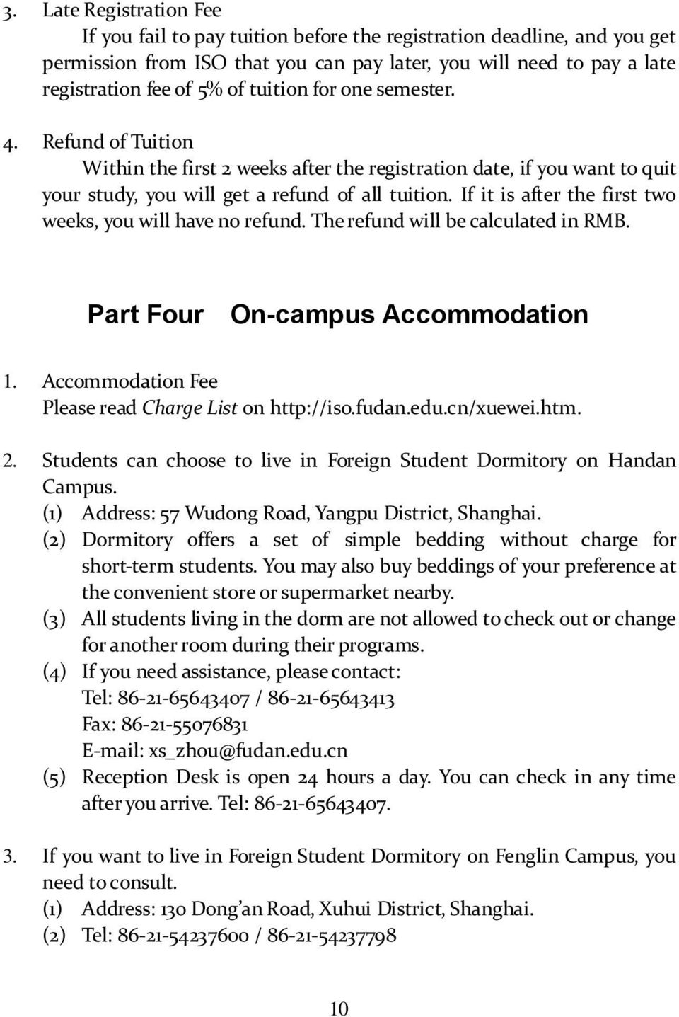 If it is after the first two weeks, you will have no refund. The refund will be calculated in RMB. Part Four On-campus Accommodation 1. Accommodation Fee Please read Charge List on http://iso.fudan.