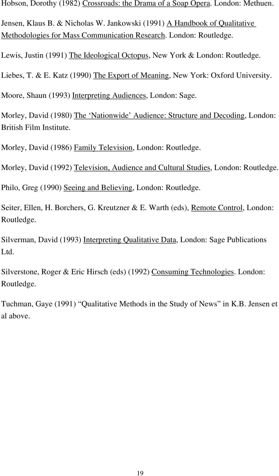Moore, Shaun (1993) Interpreting Audiences, London: Sage. Morley, David (1980) The Nationwide Audience: Structure and Decoding, London: British Film Institute.