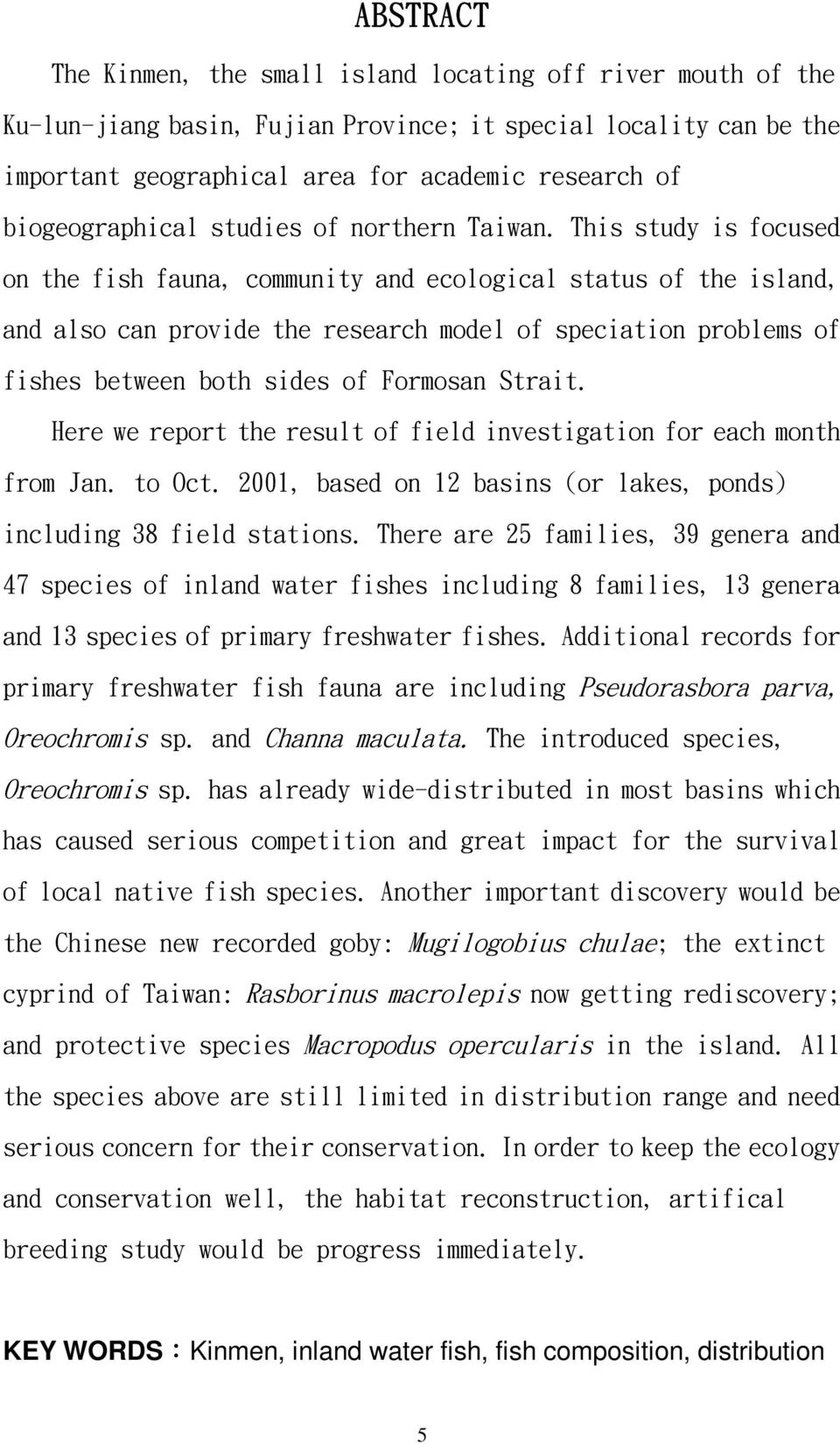 This study is focused on the fish fauna, community and ecological status of the island, and also can provide the research model of speciation problems of fishes between both sides of Formosan Strait.