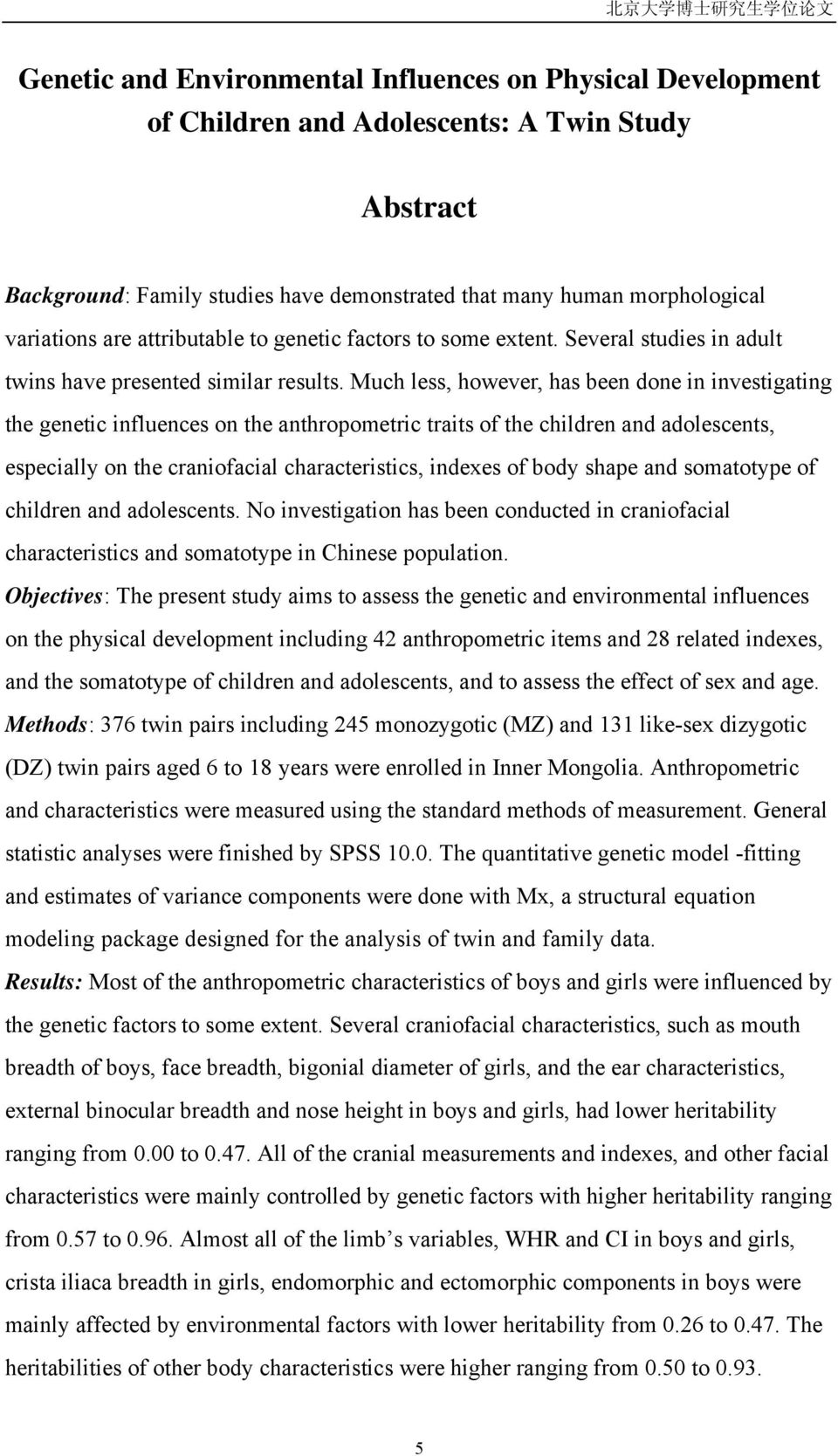 Much less, however, has been done in investigating the genetic influences on the anthropometric traits of the children and adolescents, especially on the craniofacial characteristics, indexes of body