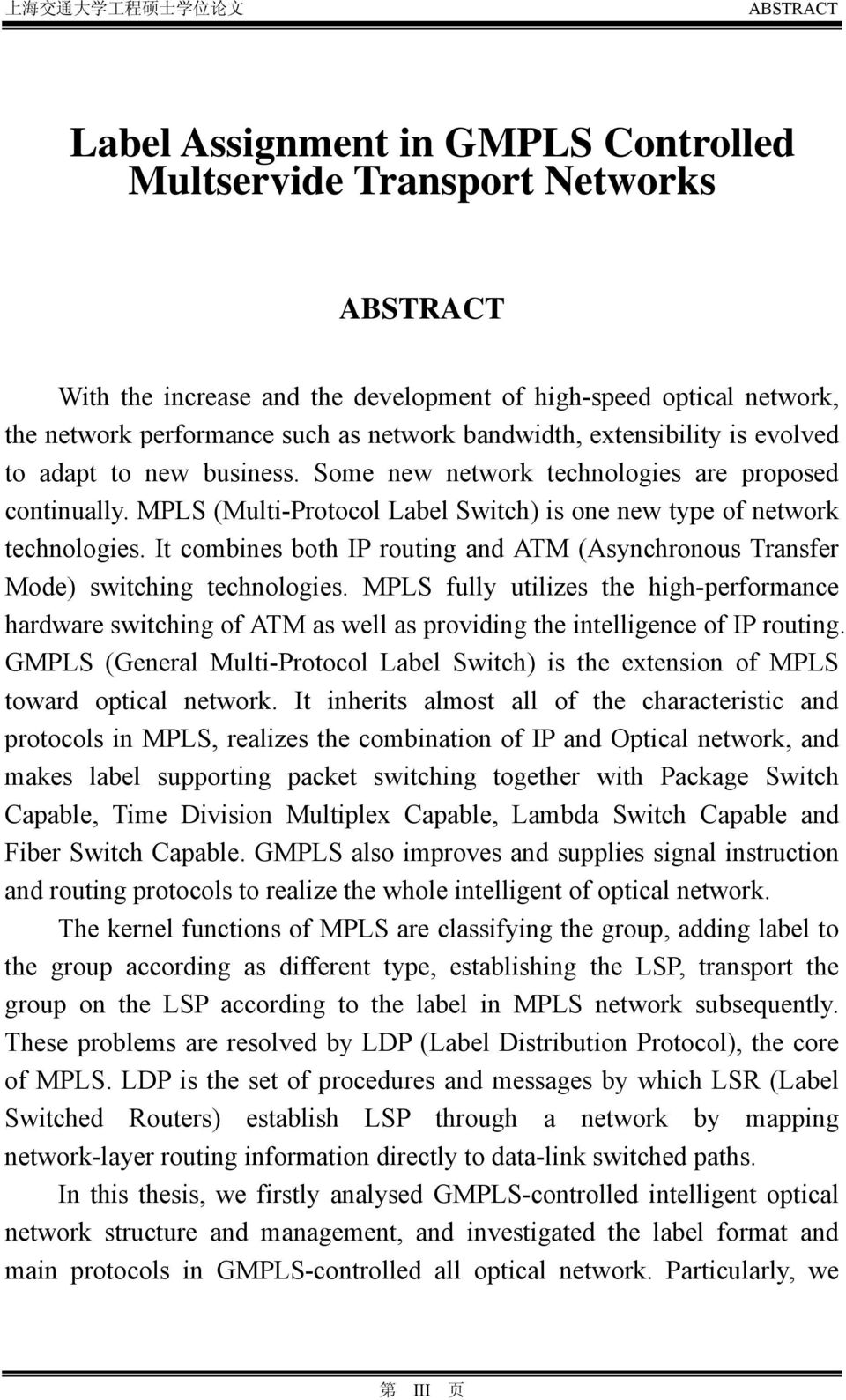 MPLS (Multi-Protocol Label Switch) is one new type of network technologies. It combines both IP routing and ATM (Asynchronous Transfer Mode) switching technologies.