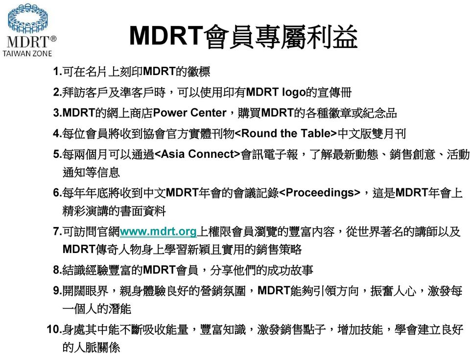 每 年 年 底 將 收 到 中 文 MDRT 年 會 的 會 議 記 錄 <Proceedings>, 這 是 MDRT 年 會 上 精 彩 演 講 的 書 面 資 料 7. 可 訪 問 官 網 www.mdrt.