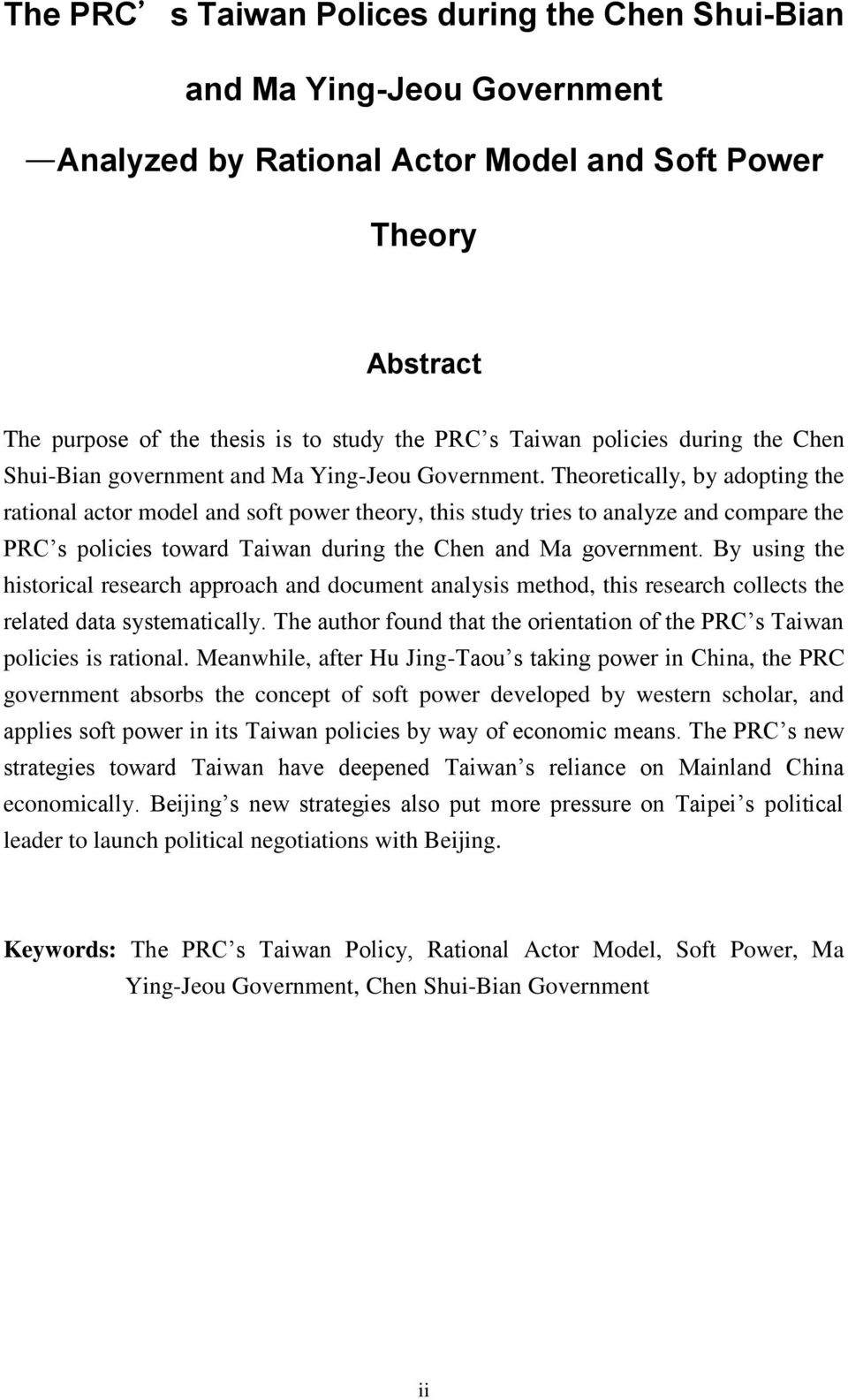 Theoretically, by adopting the rational actor model and soft power theory, this study tries to analyze and compare the PRC s policies toward Taiwan during the Chen and Ma government.