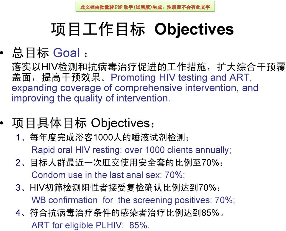 项 目 具 体 目 标 Objectives: 1 每 年 度 完 成 浴 客 1000 人 的 唾 液 试 剂 检 测 ; Rapid oral HIV resting: over 1000 clients annually; 2 目 标 人 群 最 近 一 次 肛 交 使 用 安 全 套 的