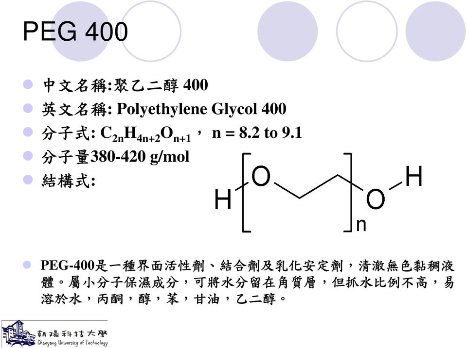 1 分 子 量 380-420 g/mol PEG-400 是 一 種 界 面 活 性 劑 結 合 劑 及 乳 化 安 定 劑, 清