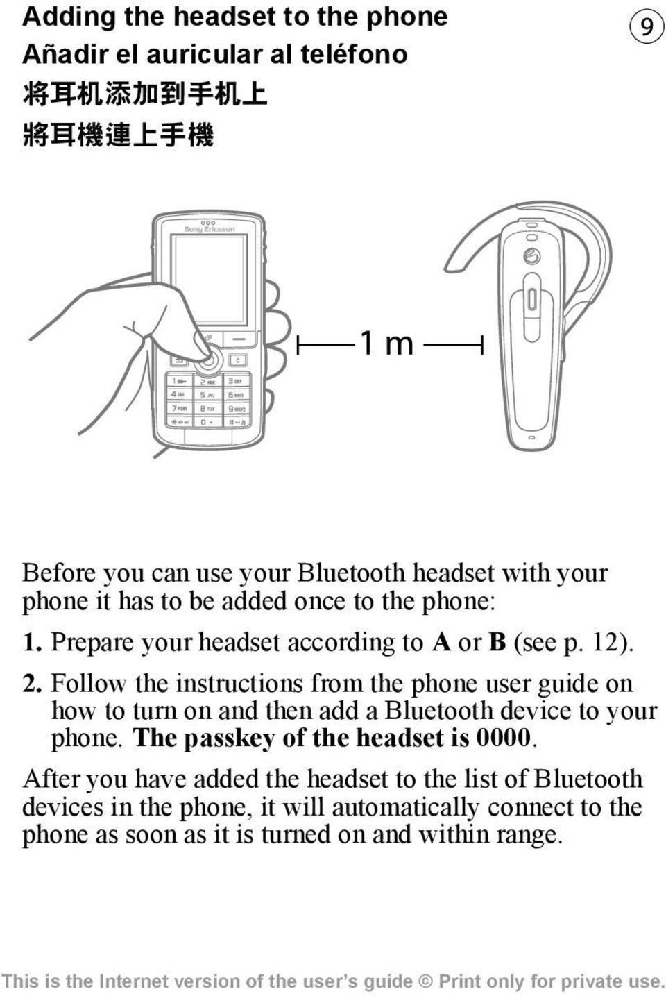 Follow the instructions from the phone user guide on how to turn on and then add a Bluetooth device to your phone.