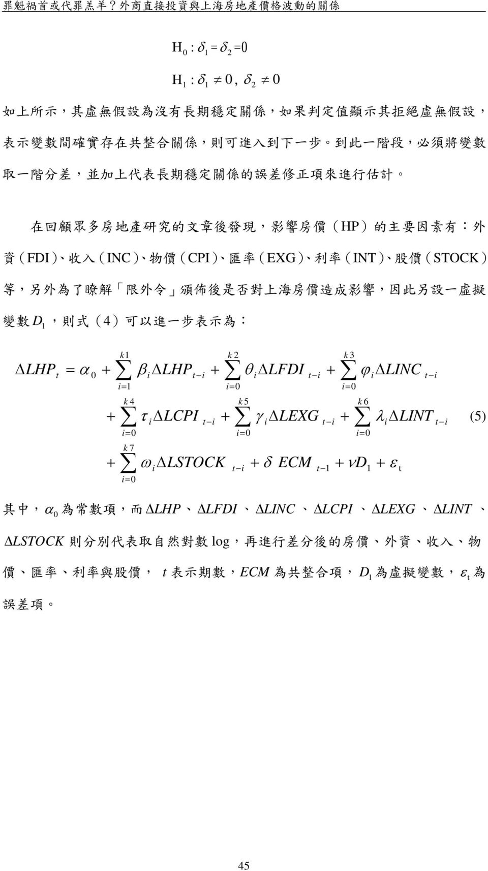 是 否 對 上 海 房 價 造 成 影 響, 因 此 另 設 一 虛 擬 變 數 D, 則 式 (4) 可 以 進 一 步 表 示 為 : ΔLHP = α k k 4 k 7 β ΔLHP τ ΔLCPI ω ΔLSTOCK k 2 θ ΔLFDI k 5 γ ΔLEXG δ ECM k 3 k 6 νd ϕ ΔLINC λ ΔLINT ε (5) 其