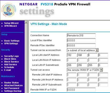 NETGEAR FVS318 va1.4 F VPN Settings ( ) MAIN Mode Connection Name VPN. Remote-to-318. NETGEAR FVS318 Gateway A Local IPSec Identifier. Remote IPSec Identifier 0.