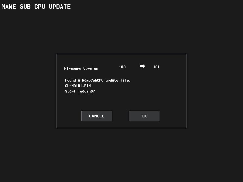其它功能 其它功能 更改了 NAME SUB CPU 固件的升级流程 通过 USB 闪存升级 CL 调音台的 NAME SUB CPU 固件的方法已经改变 如果下列窗口出现, 调音台就进入了升级 NAME SUB CPU 固件的模式 有关该操作的详情, 请参考 CL5/ CL3/CL1 Firmware Update Guide 升级过程中不要关闭调音台 如要退出该模式, 请按下 CANCEL