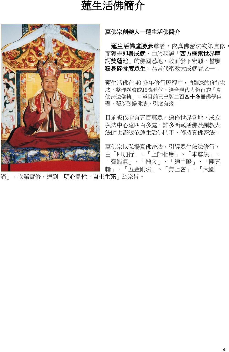 四 十 多 冊 佛 學 巨 著, 藉 以 弘 揚 佛 法, 引 度 有 緣 目 前 皈 依 者 有 五 百 萬 眾, 遍 佈 世 界 各 地, 成 立 弘 法 中 心 達 四 百 多 處, 許 多 西 藏 活 佛 及 顯 教 大 法 師 也 都 皈 依 蓮 生 活 佛 門 下, 修 持 真