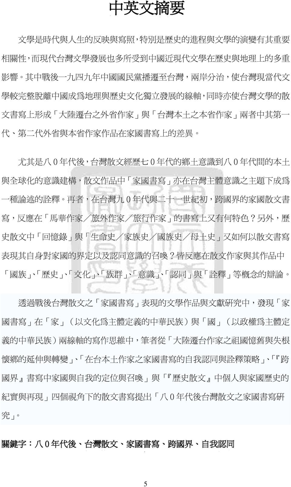 後, 台 灣 散 弜 經 歷 七 0 年 付 的 鄉 土 意 識 到 八 0 年 付 間 的 本 土 與 全 球 化 的 意 識 建 構, 散 弜 作 品 中 家 國 書 寫 亦 在 台 灣 主 體 意 識 之 主 題 下 成 為 一 種 論 述 的 詮 釋 再 者, 在 台 灣 九 0 年 付 與 二 十 一 世 紀 初, 跨 國 界 的 家 國 散 弜 書 寫, 反 應 在 馬 華 作 家