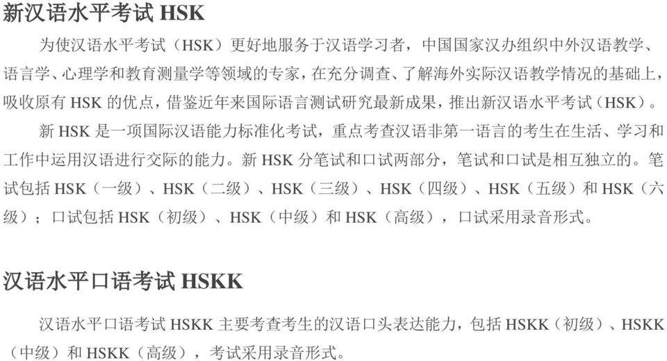 用 汉 语 进 行 交 际 的 能 力 新 HSK 分 笔 试 和 口 试 两 部 分, 笔 试 和 口 试 是 相 互 独 立 的 笔 试 包 括 HSK( 一 级 ) HSK( 二 级 ) HSK( 三 级 ) HSK( 四 级 ) HSK( 五 级 ) 和 HSK( 六 级 ); 口 试 包 括 HSK( 初 级 )
