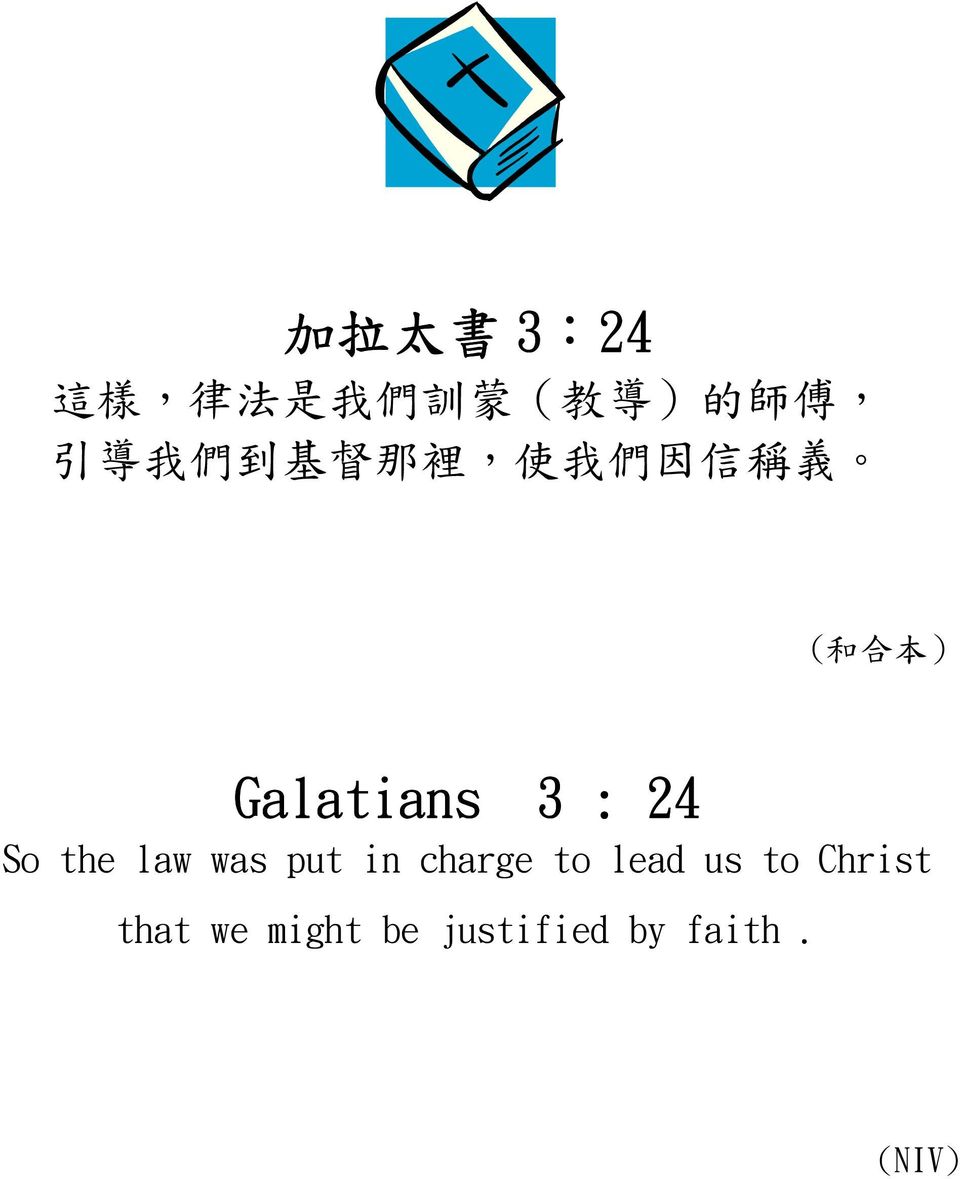 Galatians 3 : 24 So the law was put in charge to