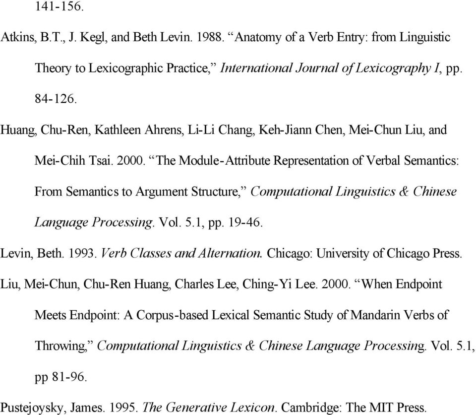 The Module-Attribute Representation of Verbal Semantics: From Semantics to Argument Structure, Computational Linguistics & Chinese Language Processing. Vol. 5.1, pp. 19-46. Levin, Beth. 1993.