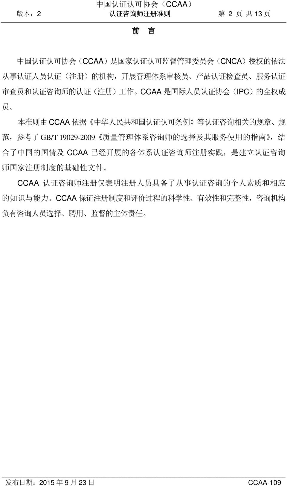 GB/T 19029-2009 质 量 管 理 体 系 咨 询 师 的 选 择 及 其 服 务 使 用 的 指 南, 结 合 了 中 国 的 国 情 及 CCAA 已 经 开 展 的 各 体 系 认 证 咨 询 师 注 册 实 践, 是 建 立 认 证 咨 询 师 国 家 注 册 制 度 的 基 础 性 文 件 CCAA 认