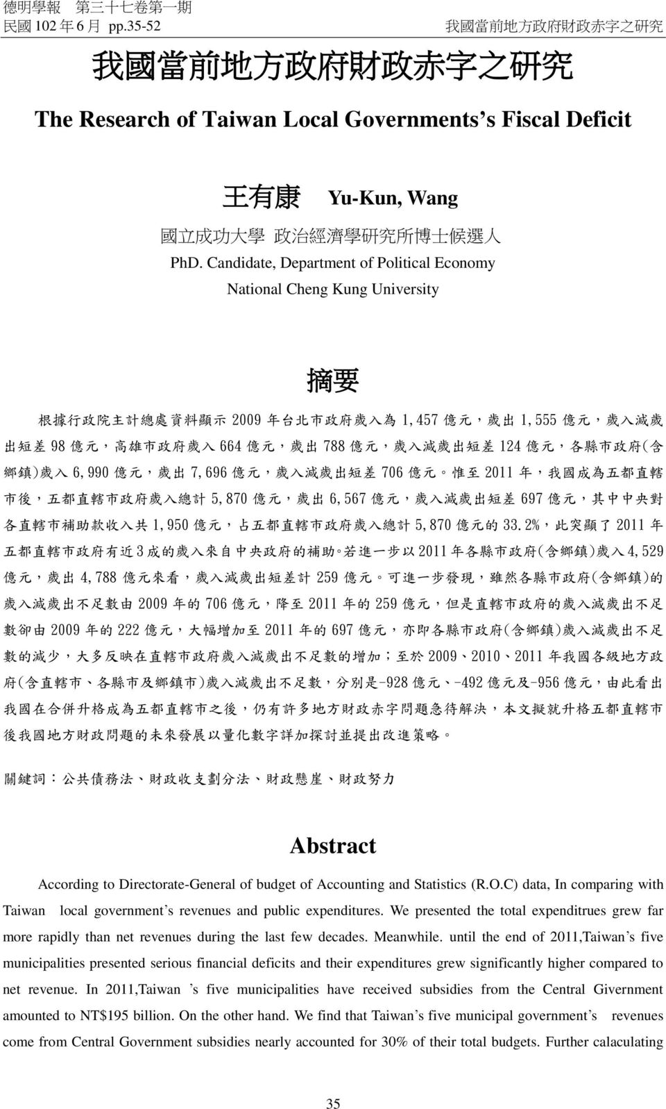 Candidate, Department of Political Economy National Cheng Kung University 摘 要 根 據 行 政 院 主 計 總 處 資 料 顯 示 2009 年 台 北 市 政 府 歲 入 為 1,457 億 元, 歲 出 1,555 億 元, 歲 入 減 歲 出 短 差 98 億 元, 高 雄 市 政 府 歲 入 664 億 元, 歲