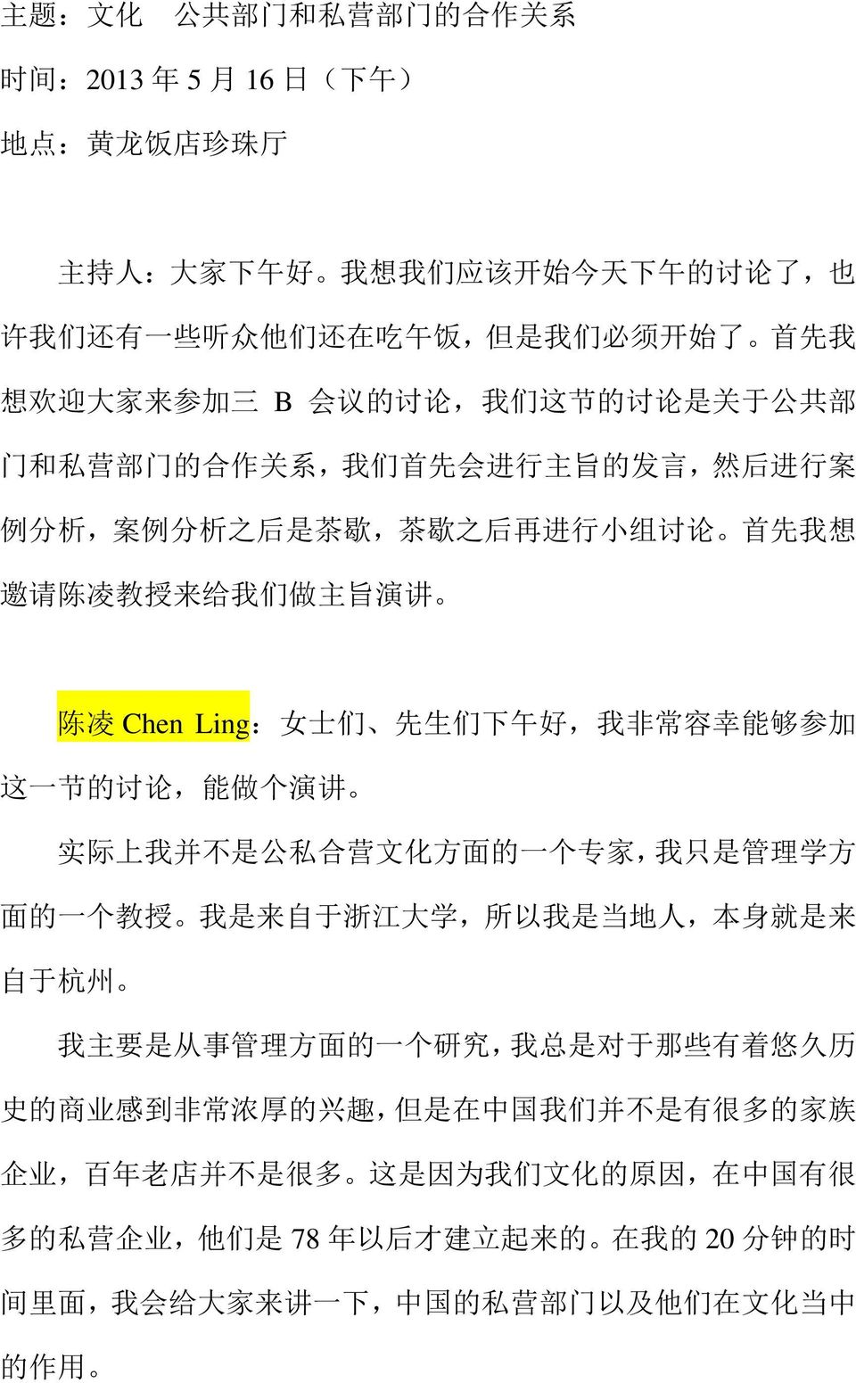 陈 凌 Chen Ling: 女 士 们 先 生 们 下 午 好, 我 非 常 容 幸 能 够 参 加 这 一 节 的 讨 论, 能 做 个 演 讲 实 际 上 我 并 不 是 公 私 合 营 文 化 方 面 的 一 个 专 家, 我 只 是 管 理 学 方 面 的 一 个 教 授 我 是 来 自 于 浙 江 大 学, 所 以 我 是 当 地 人, 本 身 就 是 来 自 于 杭 州 我 主 要