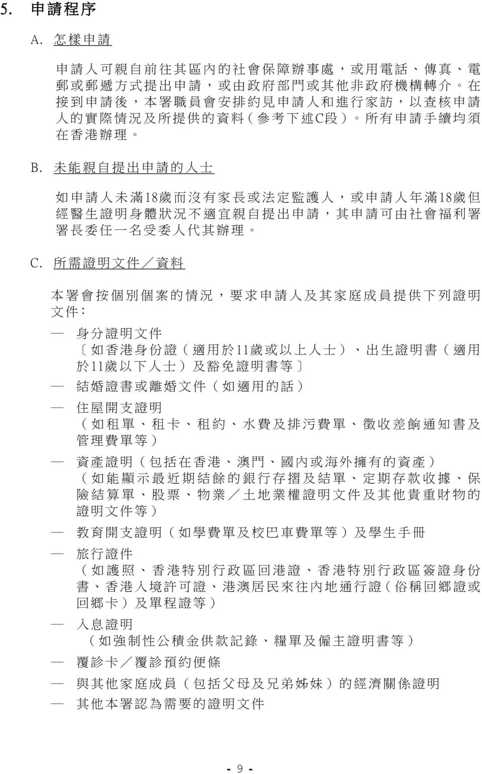 所 有 申 請 手 續 均 須 在 香 港 辦 理 B. 未 能 親 自 提 出 申 請 的 人 士 如 申 請 人 未 滿 18 歲 而 沒 有 家 長 或 法 定 監 護 人, 或 申 請 人 年 滿 18 歲 但 經 醫 生 證 明 身 體 狀 況 不 適 宜 親 自 提 出 申 請, 其 申 請 可 由 社 會 福 利 署 署 長 委 任 一 名 受 委 人 代 其 辦 理 C.