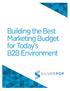 BUILDING THE BEST MARKETING BUDGET FOR TODAY S B2B ENVIRONMENT For most marketers, budgeting and planning for the next year is a substantial undertaki